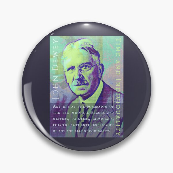 Item preview, John Dewey quote: Art is not the possession of the few who are recognized writers, painters, musicians; it is the authentic expression of any and all individuality. designed and sold by artbleed.