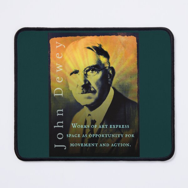 Item preview, John Dewey quote: Works of art express space as opportunity for movement and action.iters, painters, musicians; it is the authentic expression of any and all individuality. designed and sold by artbleed.