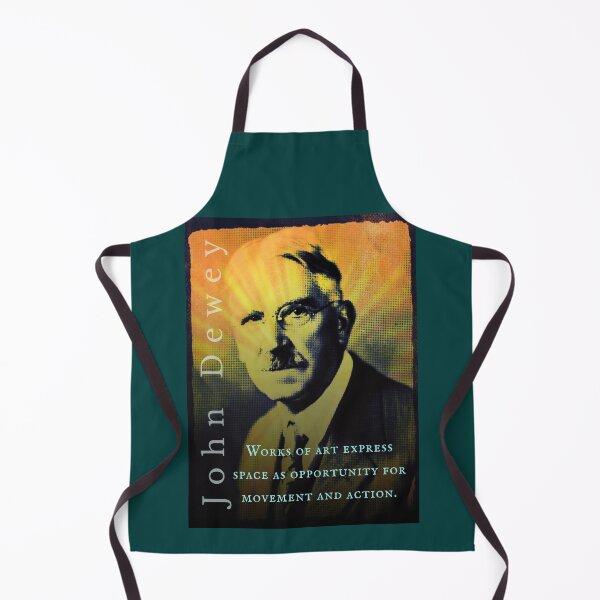 Item preview, John Dewey quote: Works of art express space as opportunity for movement and action.iters, painters, musicians; it is the authentic expression of any and all individuality. designed and sold by artbleed.