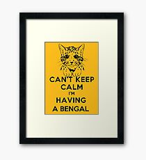 Can't keep calm i'm having a Bengal Framed Print