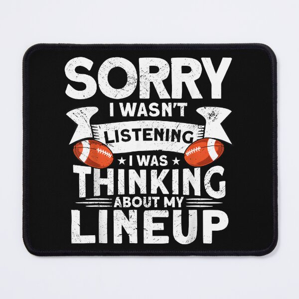Item preview, Sorry I wasn't Listening i was thinking about my lineup funny football designed and sold by CameronTheBro.