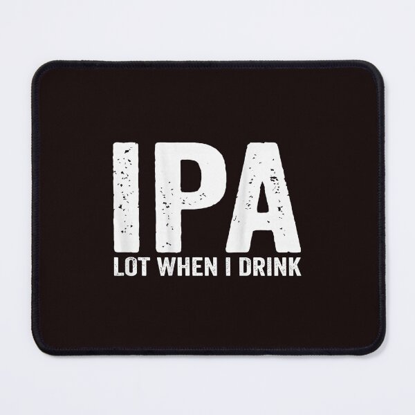 Item preview, IPA A Lot When I Drink Beer Saying designed and sold by cosettacir6382.