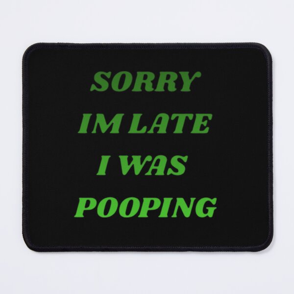 Item preview, SORRY IM LATE I WAS POOPING designed and sold by Shopster381.