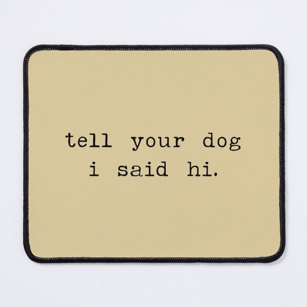 Item preview, Tell your dog I said hi - Dog Saying - Dow owner designed and sold by CalroStudiio.