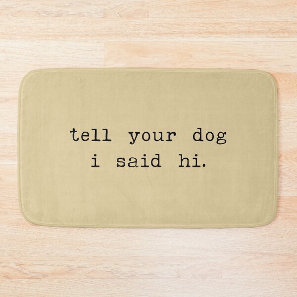 Item preview, Tell your dog I said hi - Dog Saying - Dow owner designed and sold by CalroStudiio.