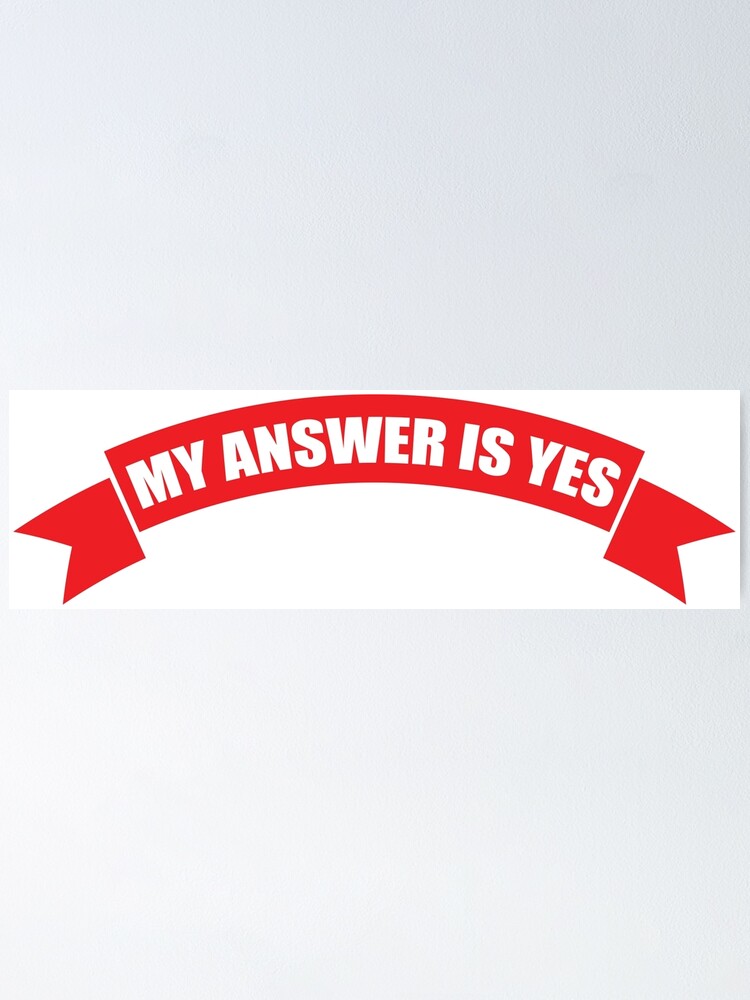 My Answer Is Yes Poster By Mariguita5 Redbubble