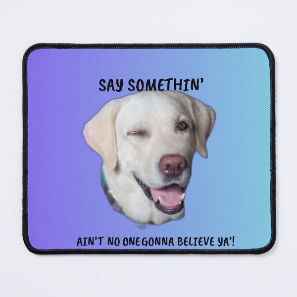 Item preview, Say Somethin’ — Funny Winking Dog Gaslighting Meme designed and sold by Matty69TeeS.