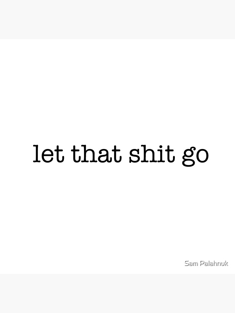 let that shit go by sampalahnukart