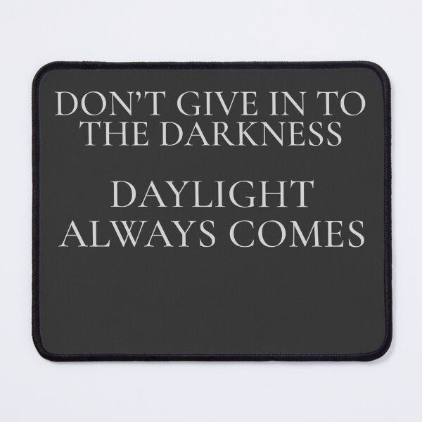 Item preview, Don’t Give In to the Darkness — Daylight Always Comes designed and sold by FoxBaine Designs.