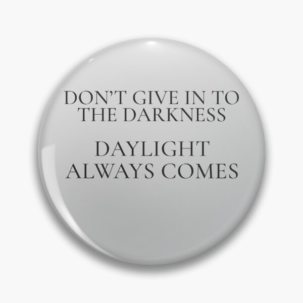 Item preview, Don’t Give In to the Darkness — Daylight Always Comes designed and sold by FoxBaine Designs.