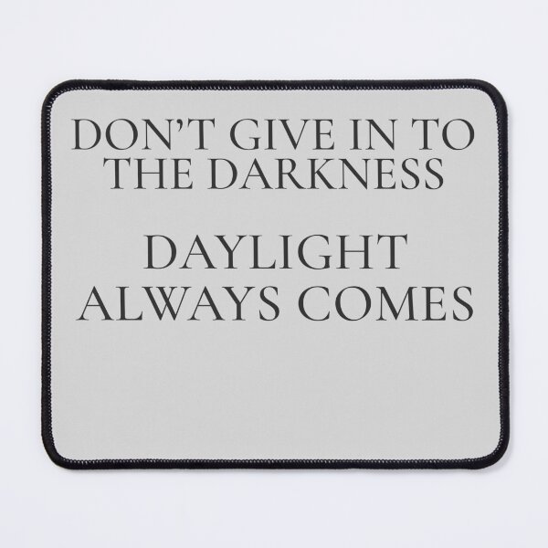Item preview, Don’t Give In to the Darkness — Daylight Always Comes designed and sold by FoxBaine Designs.
