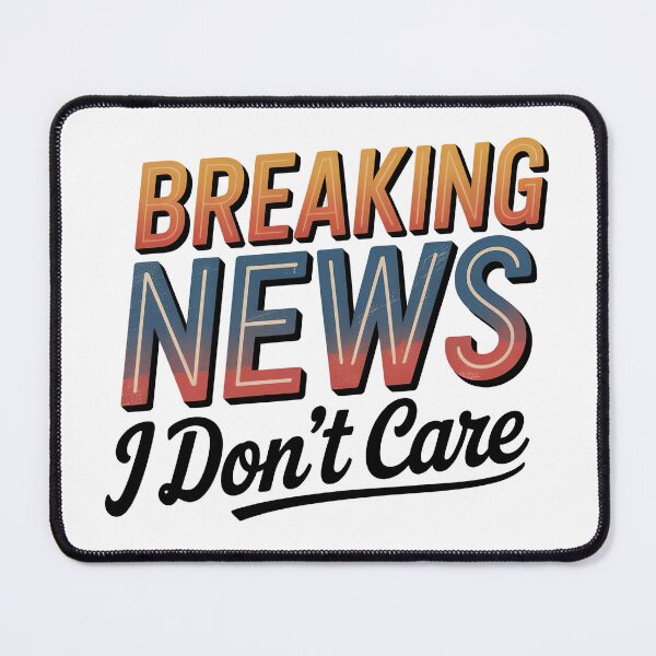 Item preview, Breaking News I Dont Care designed and sold by graphic-genie.
