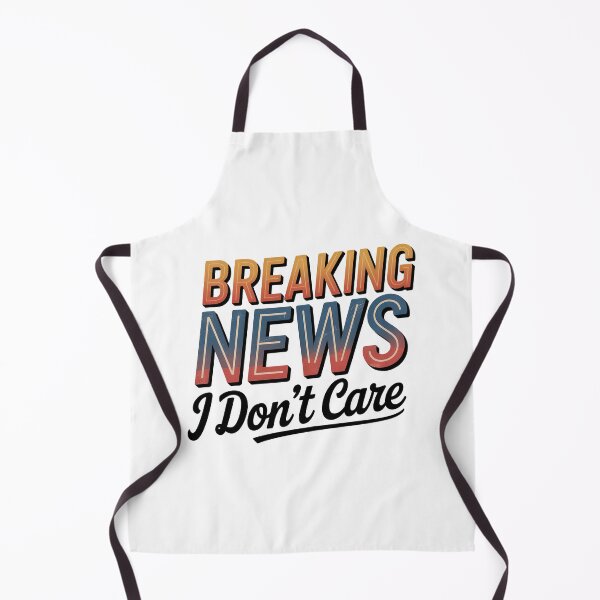 Item preview, Breaking News I Dont Care designed and sold by graphic-genie.