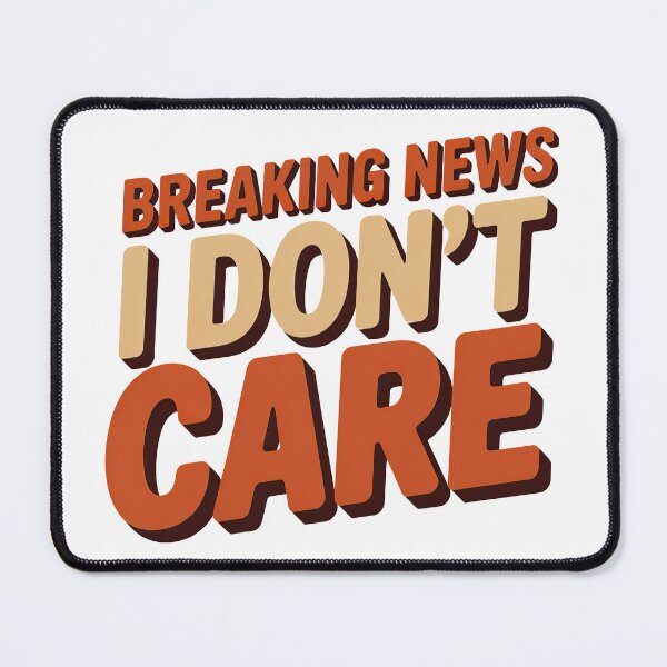Item preview, Breaking News I Dont Care designed and sold by graphic-genie.
