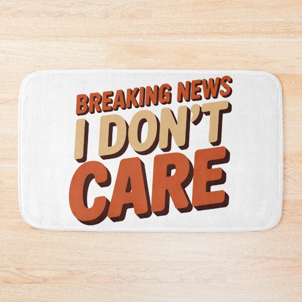 Item preview, Breaking News I Dont Care designed and sold by graphic-genie.