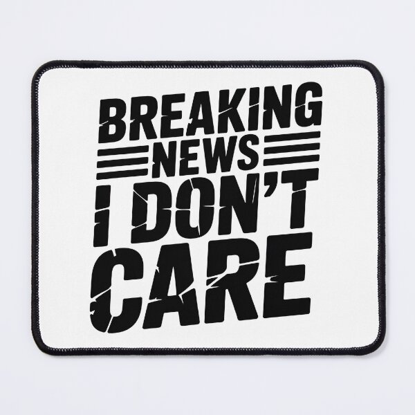Item preview, Breaking News I Dont Care designed and sold by graphic-genie.