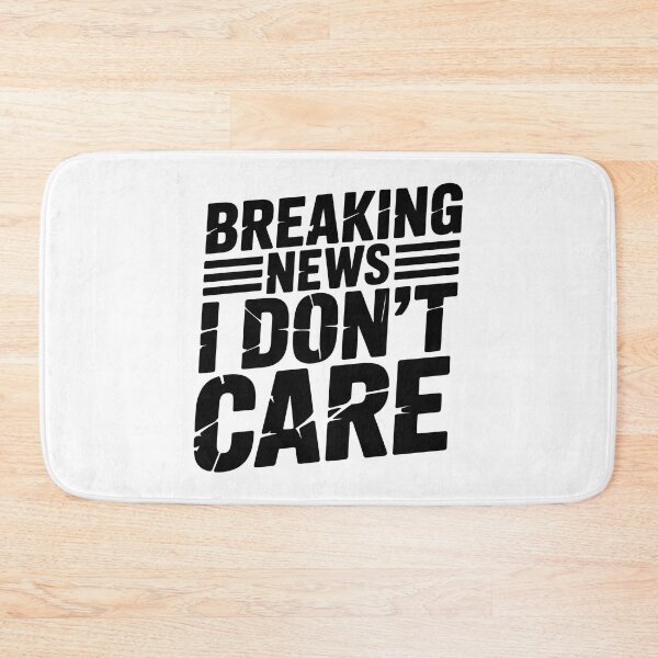 Item preview, Breaking News I Dont Care designed and sold by graphic-genie.