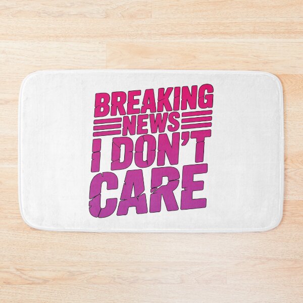 Item preview, Breaking News I Dont Care designed and sold by graphic-genie.
