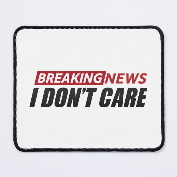 Item preview, Breaking News I Dont Care designed and sold by graphic-genie.