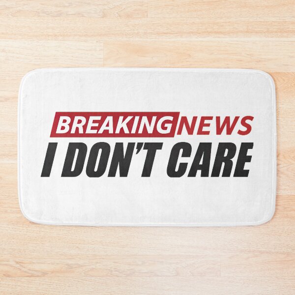 Item preview, Breaking News I Dont Care designed and sold by graphic-genie.