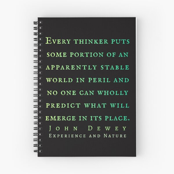 Item preview, John Dewey quote: Every thinker puts some portion of an apparently stable world in peril and no one can wholly predict what will emerge in its place. designed and sold by artbleed.