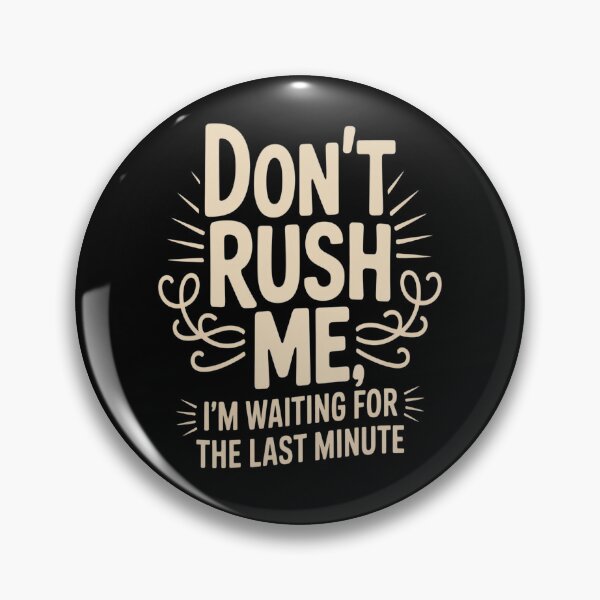 Item preview, Don't Rush Me I'm Waiting For The last Minute Saying designed and sold by orlodrake.