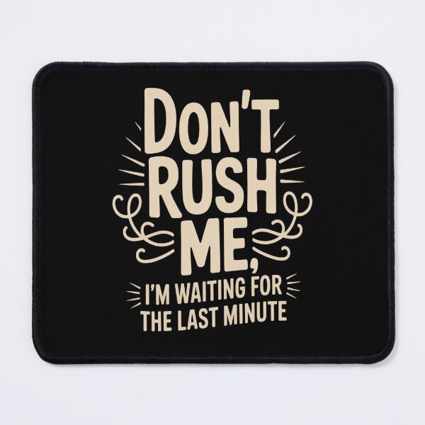 Item preview, Don't Rush Me I'm Waiting For The last Minute Saying designed and sold by orlodrake.