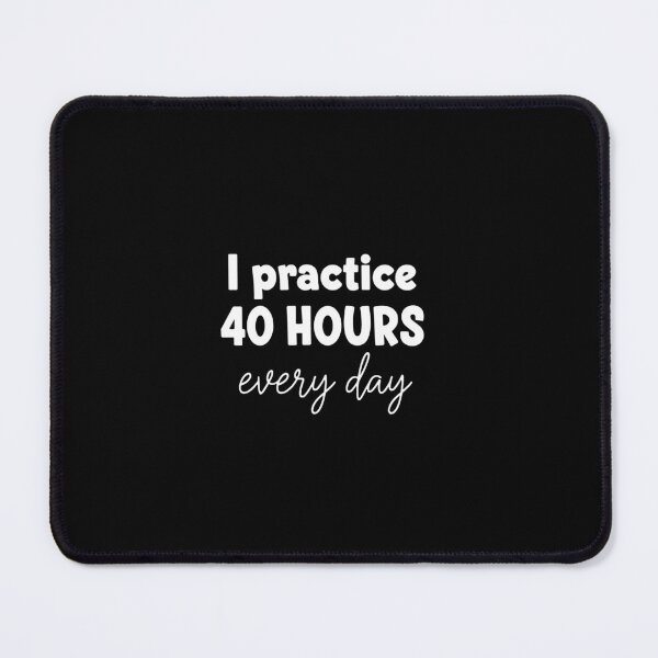 Item preview, I Practice 40 Hours Every Day designed and sold by PopStars1993.