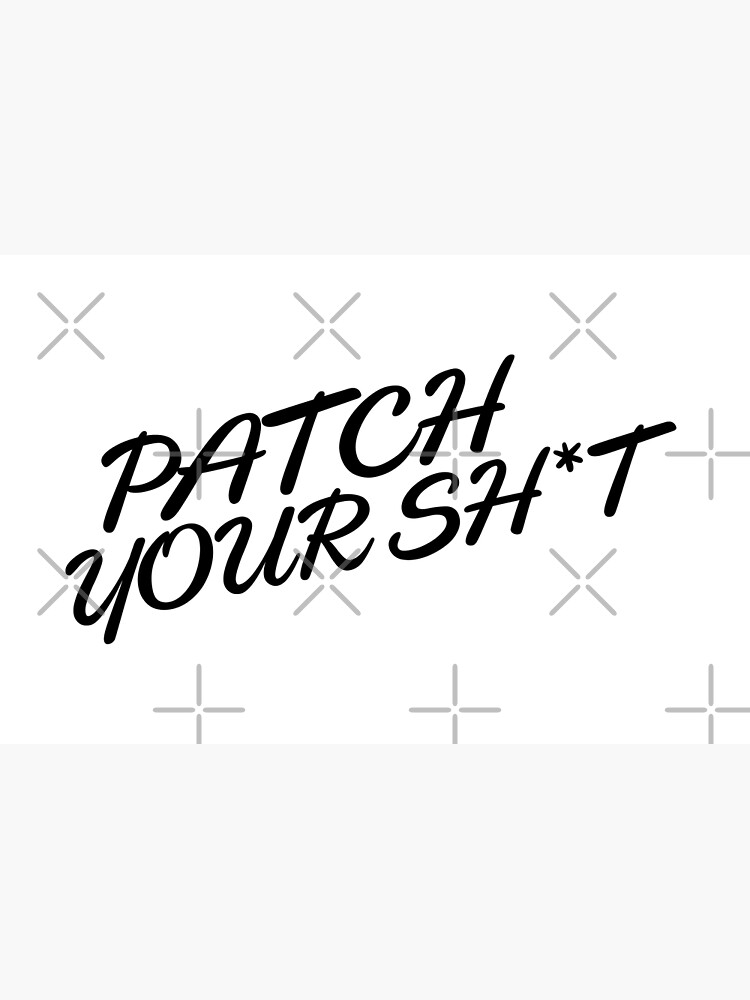 Patch Your Sh*t (Fancy) by grantsewell