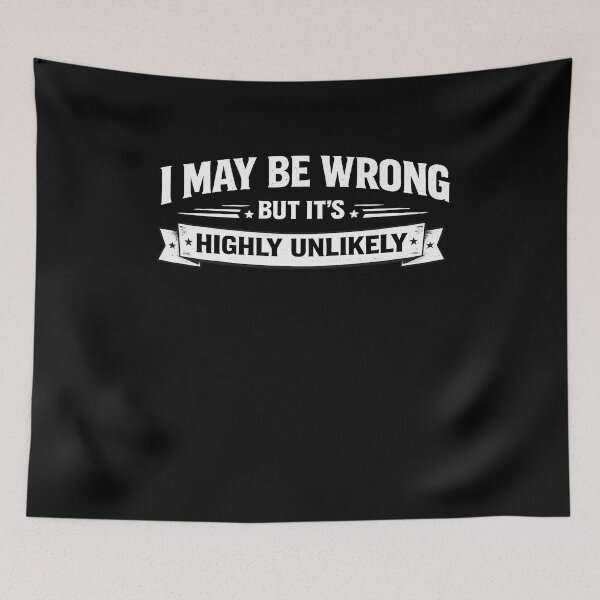 Item preview, I May Be Wrong But It’s Highly Unlikely – Funny Sarcastic Quote Design designed and sold by sssweetness.