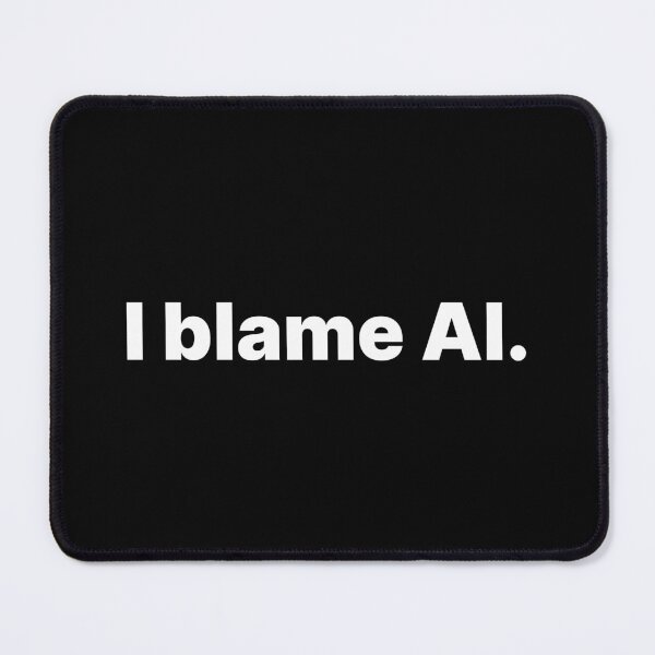 Item preview, I blame AI | White text designed and sold by ThingsOnTees.