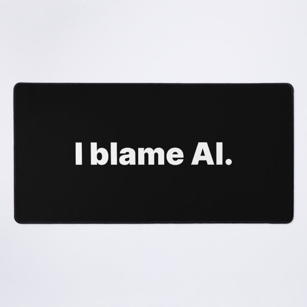 Item preview, I blame AI | White text designed and sold by ThingsOnTees.
