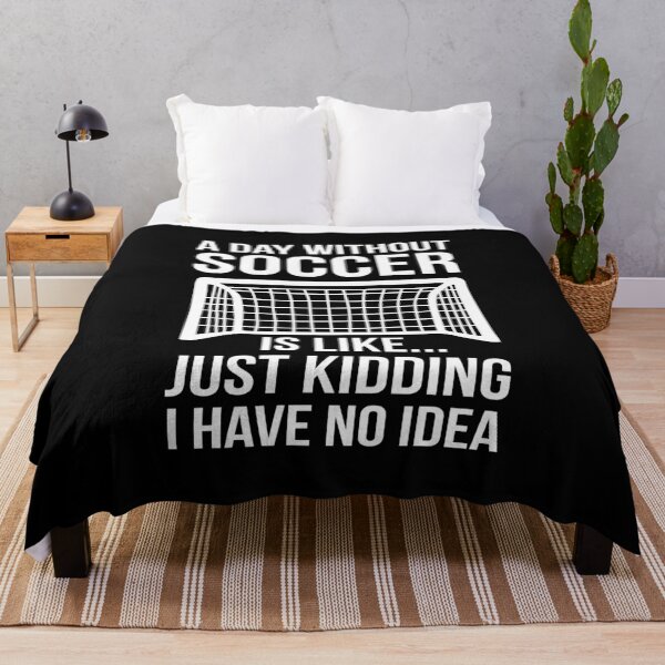 Item preview, A day without soccer is like Just kidding I have no idea designed and sold by NQArtist.
