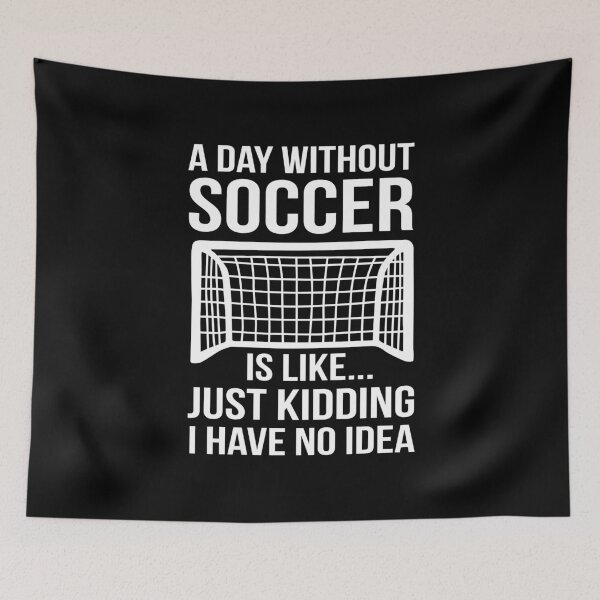Item preview, A day without soccer is like Just kidding I have no idea designed and sold by NQArtist.