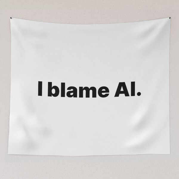 Item preview, I blame AI | Black text designed and sold by ThingsOnTees.