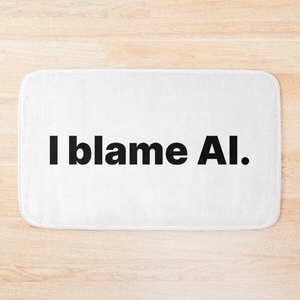 Item preview, I blame AI | Black text designed and sold by ThingsOnTees.