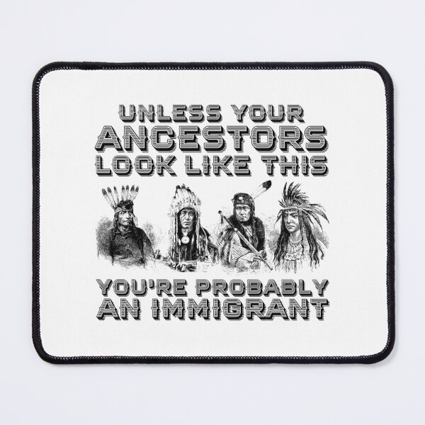Item preview, Unless Your Ancestors Look Like This You're Immigrant designed and sold by SnickerTwist.