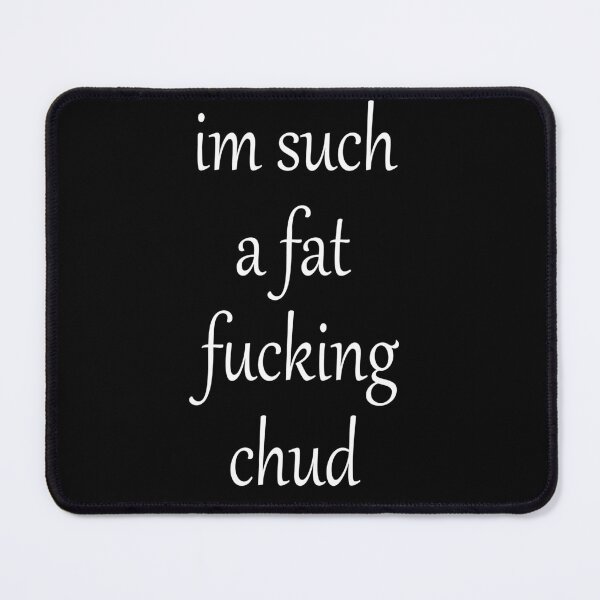 Item preview, Im Such a Fat F chud Quote self deprecating, Dark Humor Meme designed and sold by PrintItStudio.