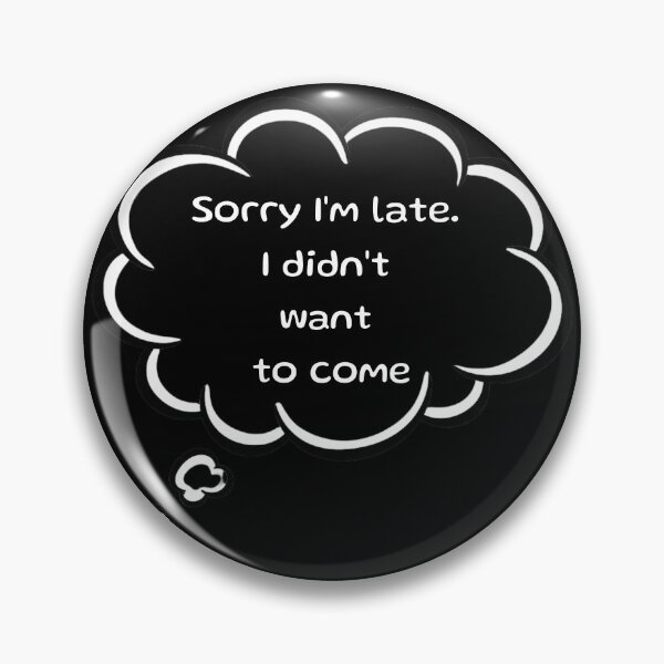 Item preview, Sorry I'm late. I didn't want to come. For awesome introverts, speak your mind. designed and sold by digitalbitcraft.