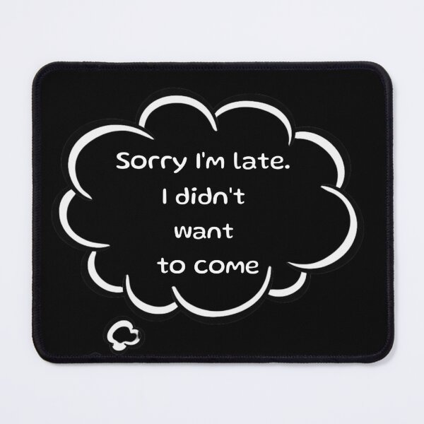 Item preview, Sorry I'm late. I didn't want to come. For awesome introverts, speak your mind. designed and sold by digitalbitcraft.
