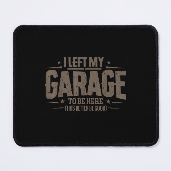 Item preview, I Left My Garage To Be Here I Left My Garage To Be Here This Better Good Mechanic Car designed and sold by JohnBrightIdeas.
