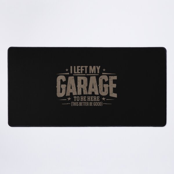Item preview, I Left My Garage To Be Here I Left My Garage To Be Here This Better Good Mechanic Car designed and sold by JohnBrightIdeas.