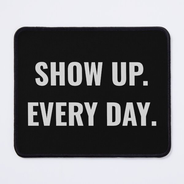 Item preview, SHOW UP. EVERY DAY. designed and sold by NatureNinja.