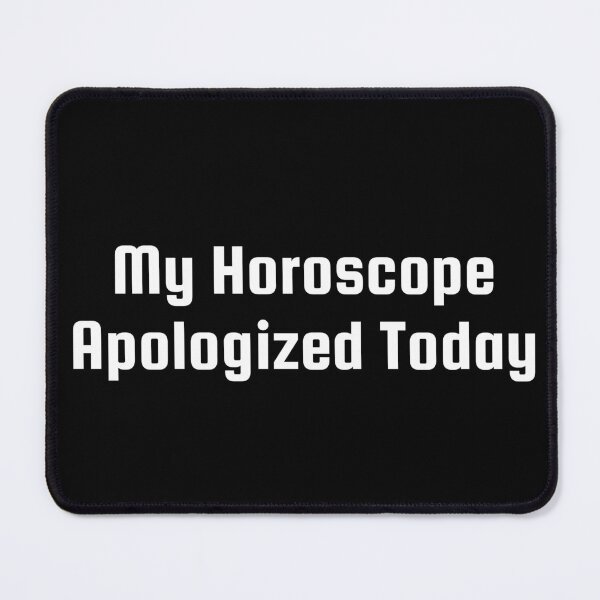 Item preview, My Horoscope Apologized Today designed and sold by Ninjacatoff.