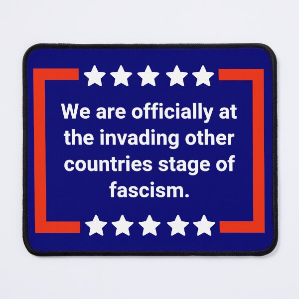 Item preview, We are officially at the invading other countries stage of fascism. designed and sold by Rachel the Artist .