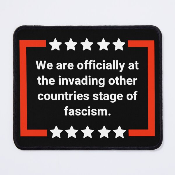 Item preview, We are officially at the invading other countries stage of fascism. designed and sold by Rachel the Artist .