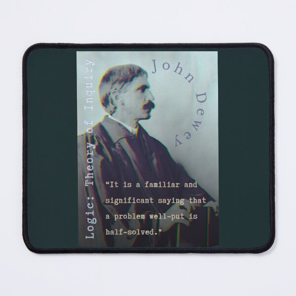 Item preview, John Dewey quote: It is a familiar and significant saying that a problem well-put is half-solved. designed and sold by artbleed.
