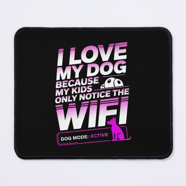 Item preview, I Love My Dog Because My Kids Only Notice The WiFi Funny Dog Parent Art designed and sold by SplashTastic.