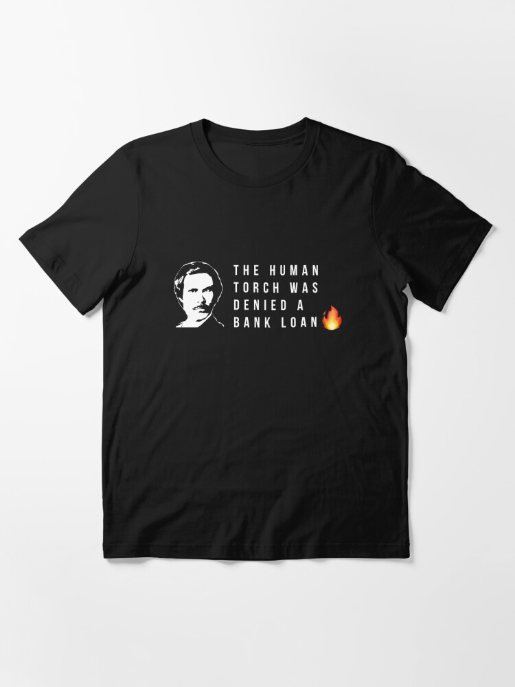 The Human Torch Was Denied A Bank Loan Essential T-Shirt for Sale by  Primotees