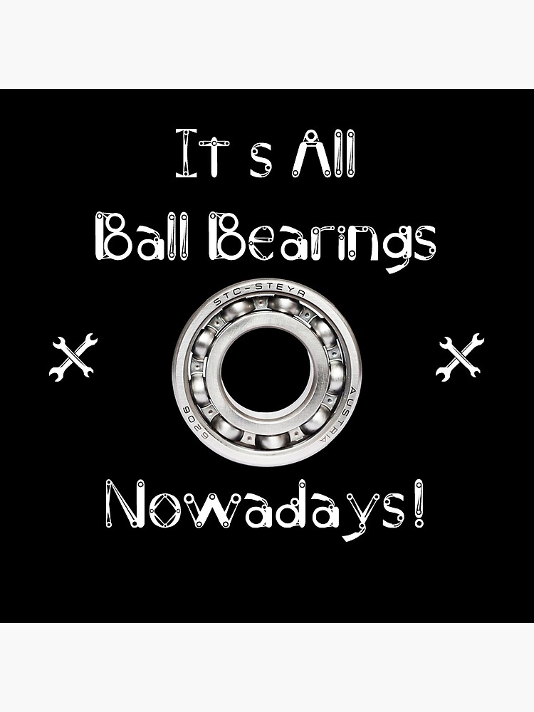 "It's All Ball Bearings Nowadays!" Poster for Sale by Mark5ky Redbubble